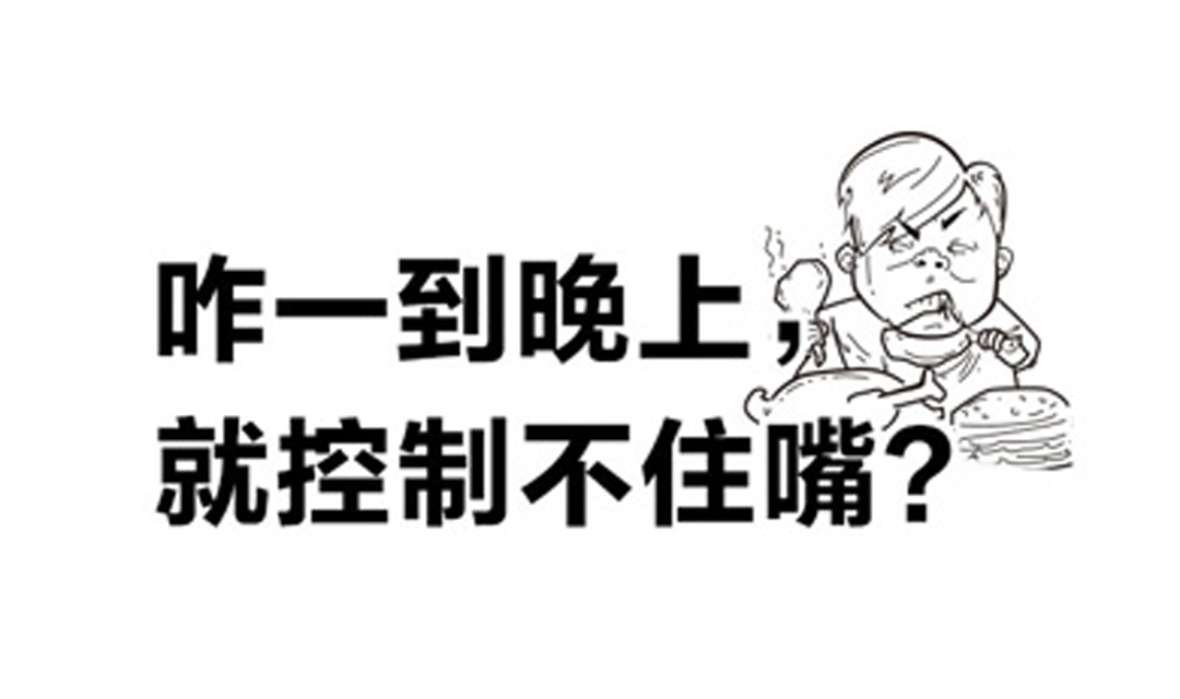 咋一到晚上，就控制不住嘴？