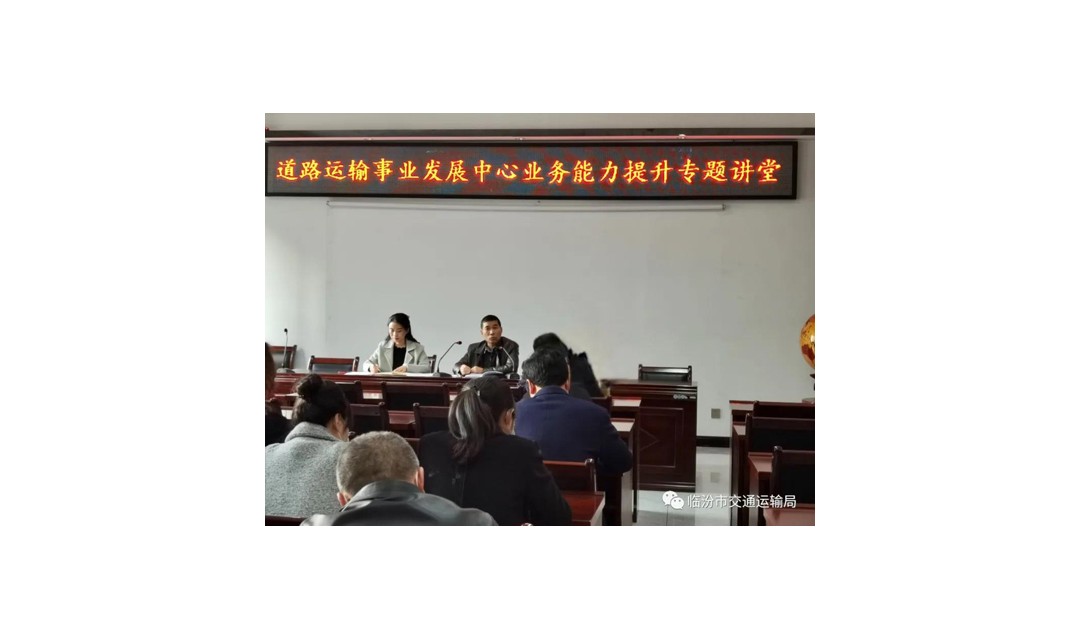 临汾市道路运输事业发展中心举办&ldquo;业务能力提升专题讲堂&rdquo;培训班