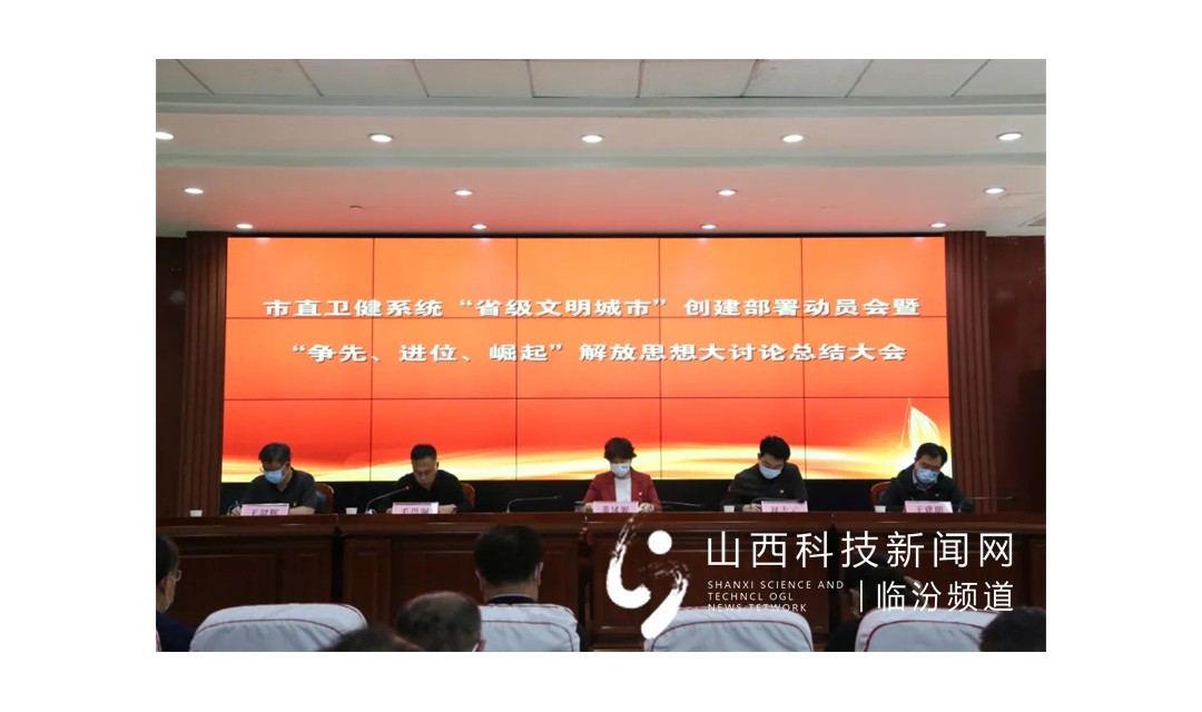 临汾市卫生健康委员会召开市直卫健系统&ldquo;省级文明城市&rdquo;创建部署动员会暨&ldquo;争先、进位、崛起&rdquo;解放思想大讨论总结大会