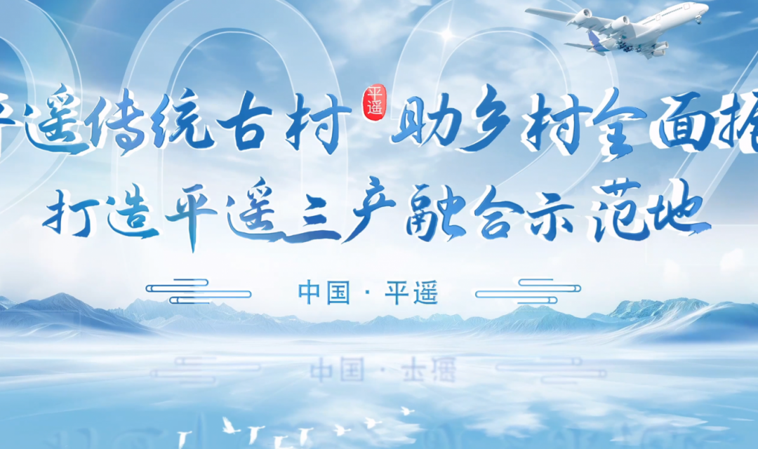 游平遥传统古村  助乡村全面振兴  &mdash;&mdash;打造平遥三产融合示范地