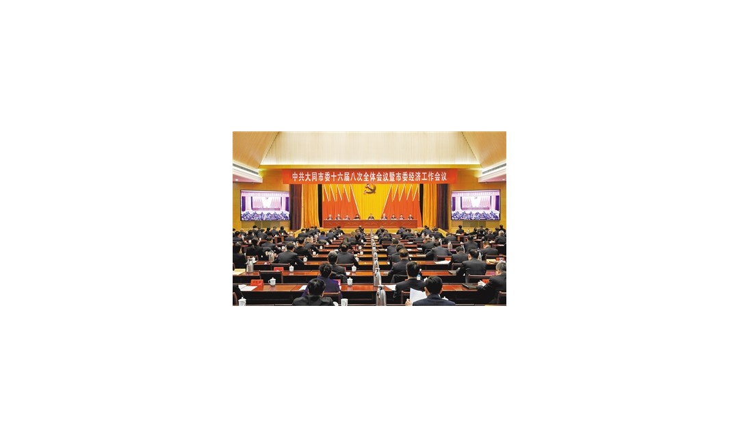 中共大同市委十六届八次全体会议暨市委经济工作会议举行