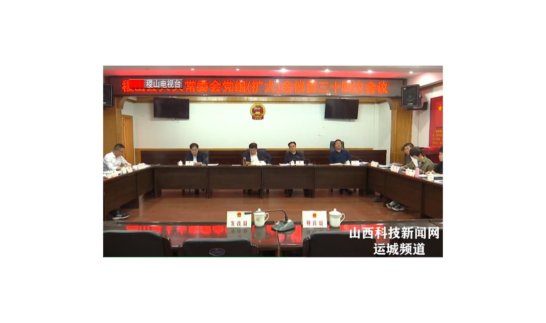 【稷山】稷山县人大常委会第三十四次党组(扩大)会议召开