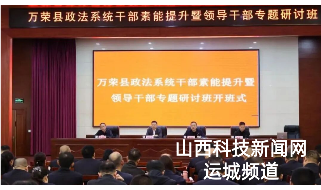 万荣县举办2025年政法系统干部素能提升暨领导干部专题研讨班